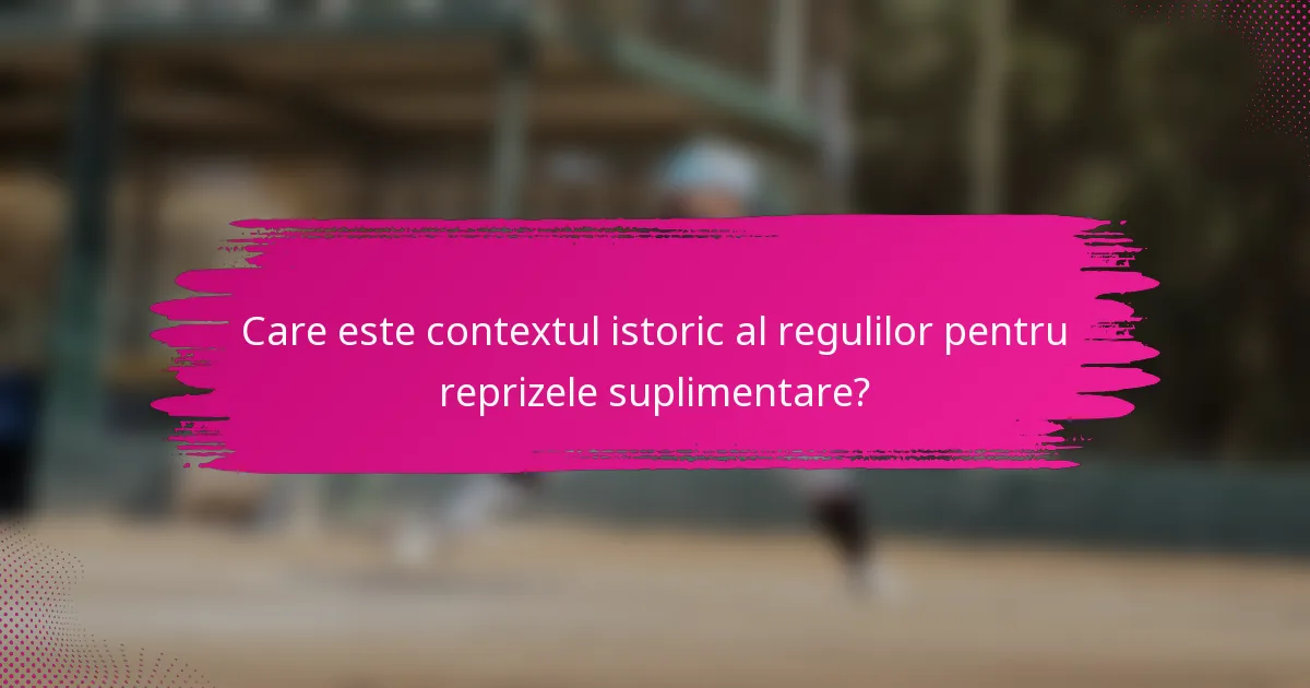 Care este contextul istoric al regulilor pentru reprizele suplimentare?