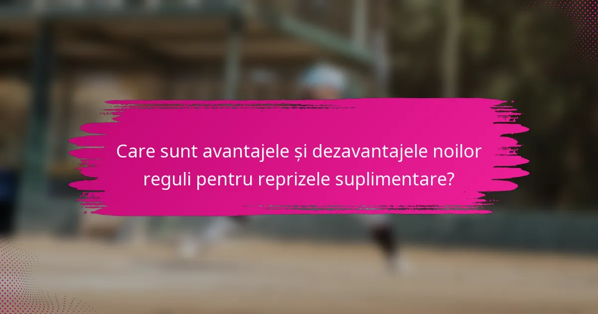 Care sunt avantajele și dezavantajele noilor reguli pentru reprizele suplimentare?