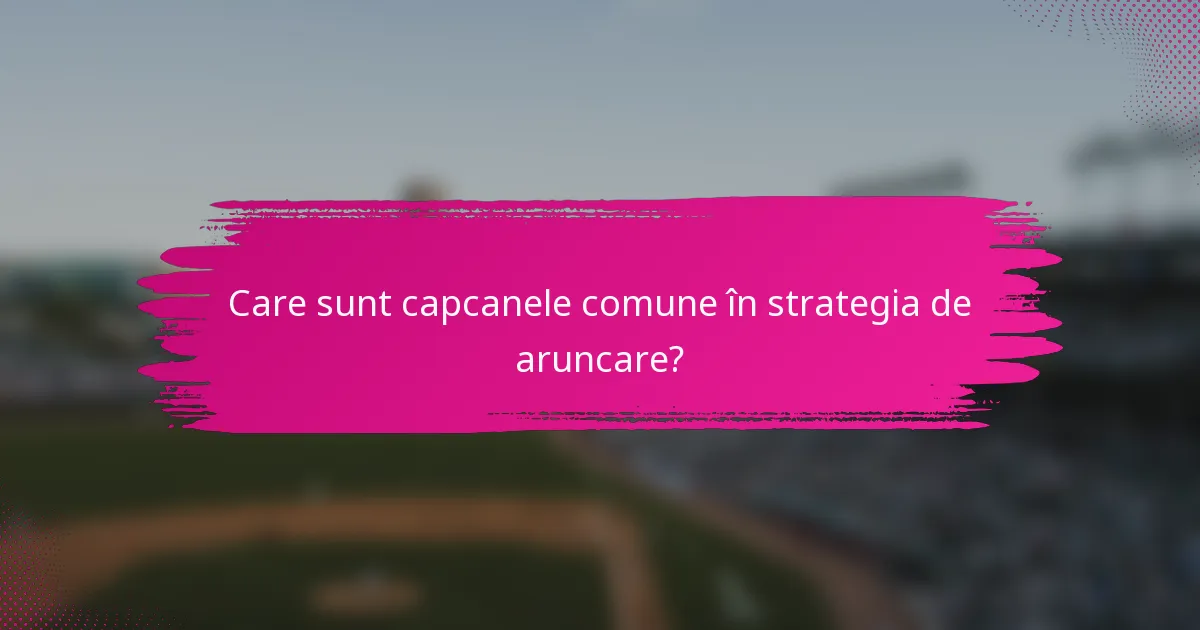 Care sunt capcanele comune în strategia de aruncare?