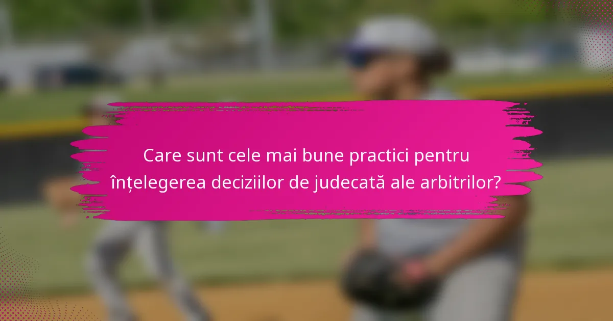 Care sunt cele mai bune practici pentru înțelegerea deciziilor de judecată ale arbitrilor?