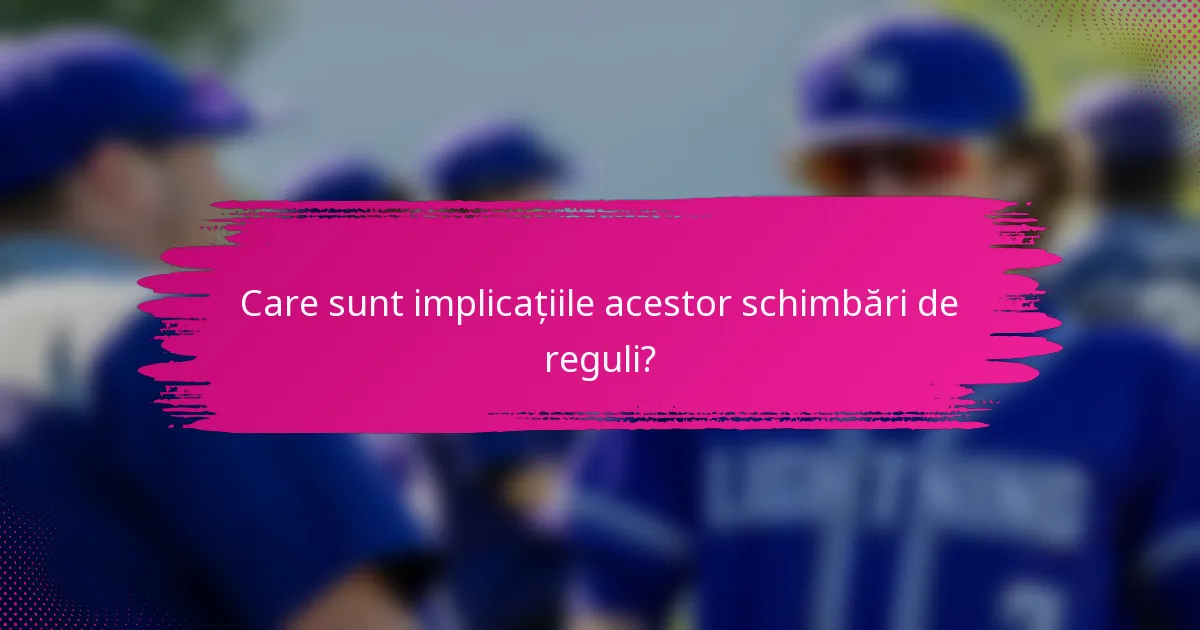 Care sunt implicațiile acestor schimbări de reguli?