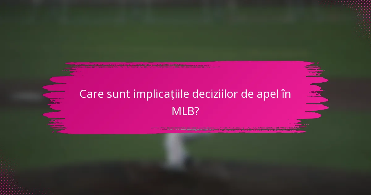 Care sunt implicațiile deciziilor de apel în MLB?