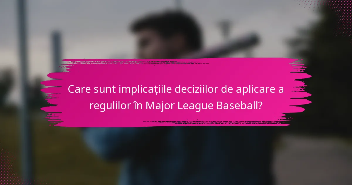 Care sunt implicațiile deciziilor de aplicare a regulilor în Major League Baseball?