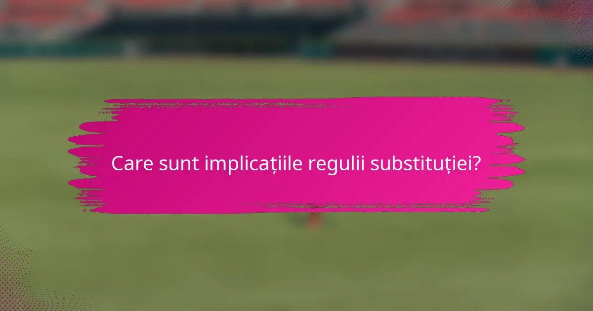 Care sunt implicațiile regulii substituției?