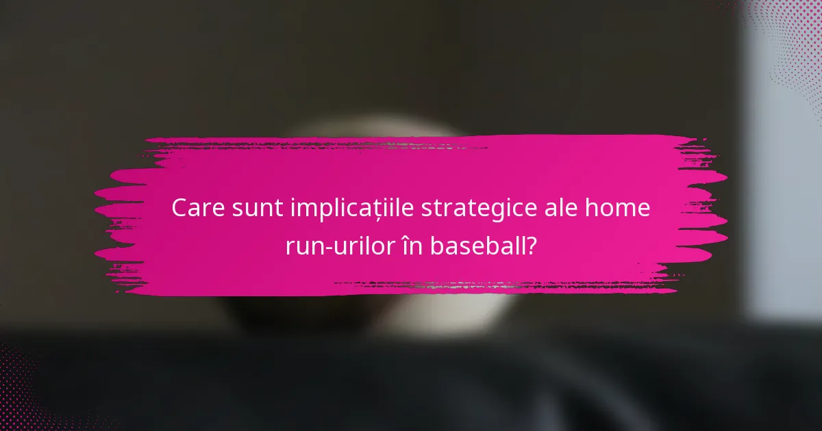 Care sunt implicațiile strategice ale home run-urilor în baseball?