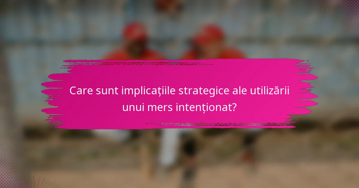 Care sunt implicațiile strategice ale utilizării unui mers intenționat?