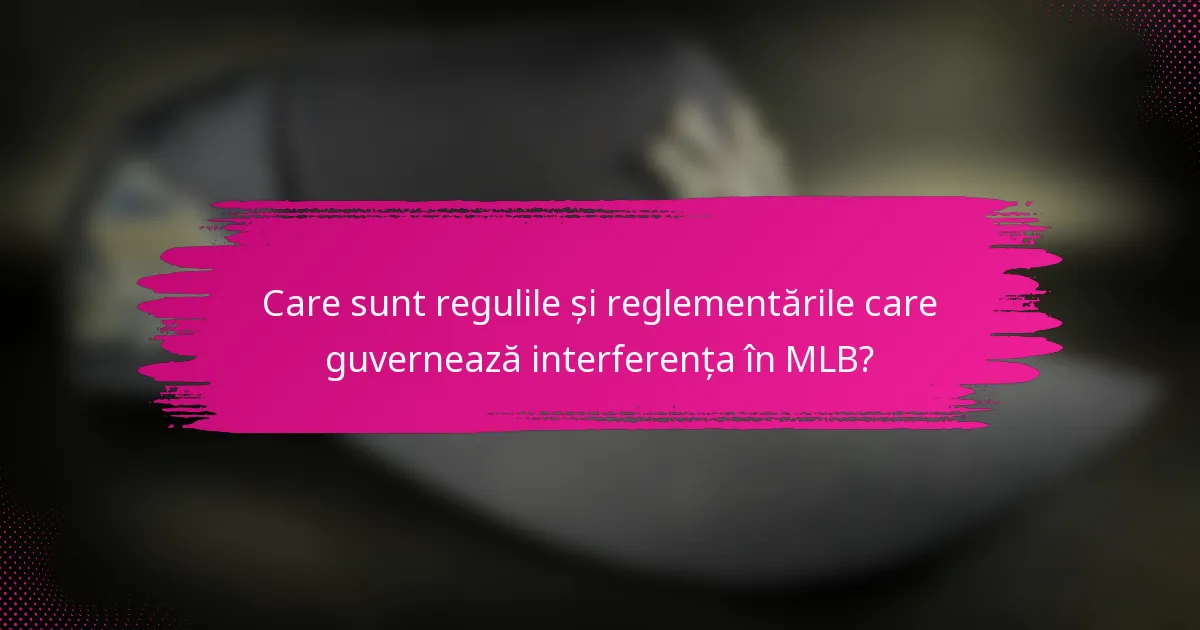 Care sunt regulile și reglementările care guvernează interferența în MLB?