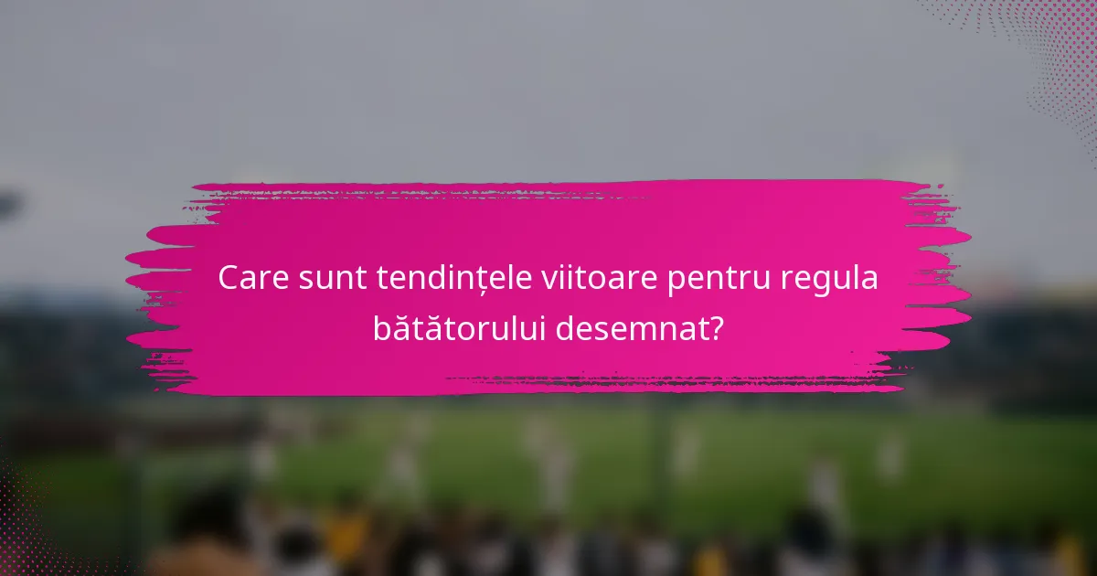 Care sunt tendințele viitoare pentru regula bătătorului desemnat?