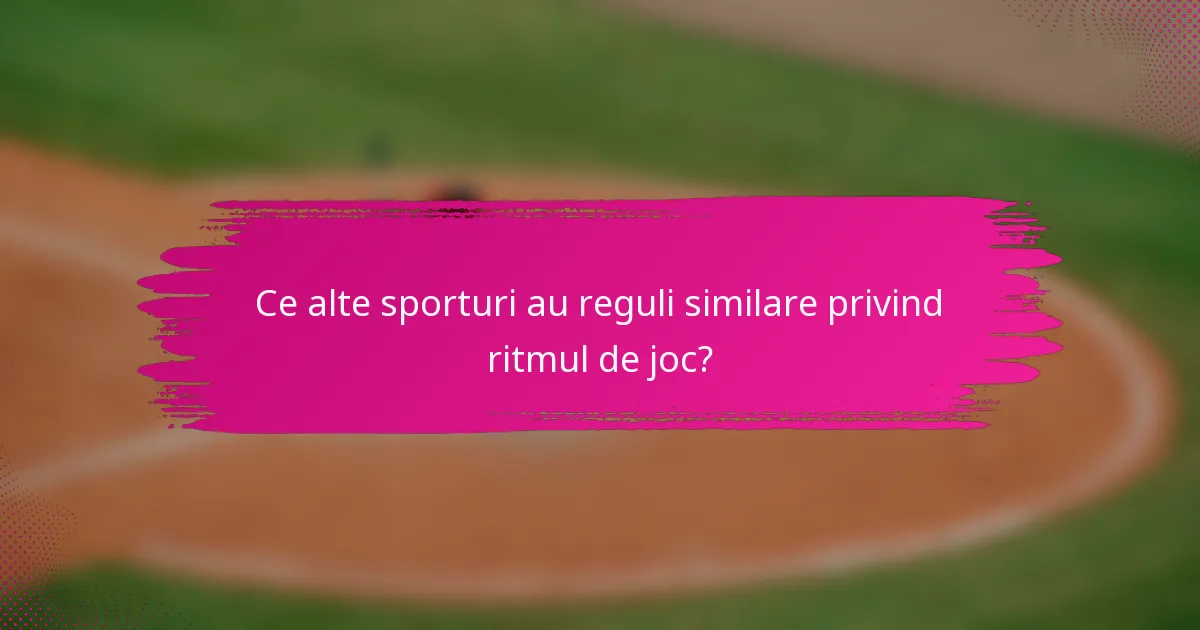 Ce alte sporturi au reguli similare privind ritmul de joc?