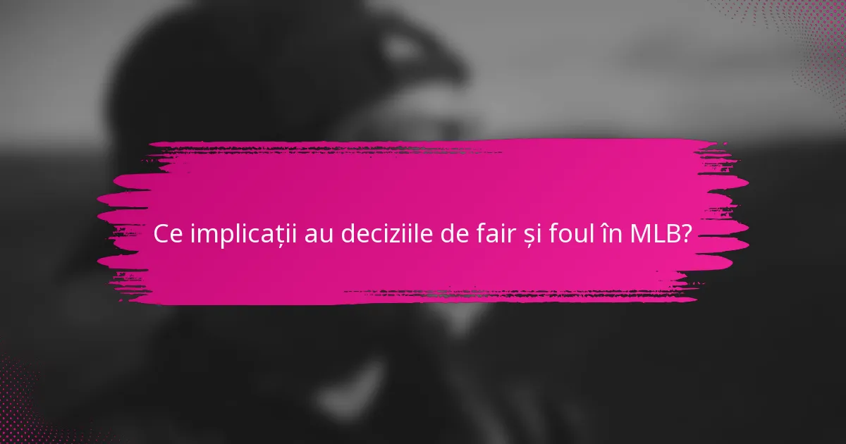 Ce implicații au deciziile de fair și foul în MLB?