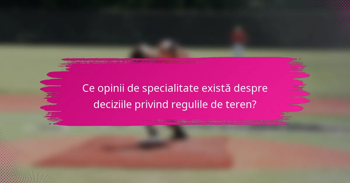 Ce opinii de specialitate există despre deciziile privind regulile de teren?