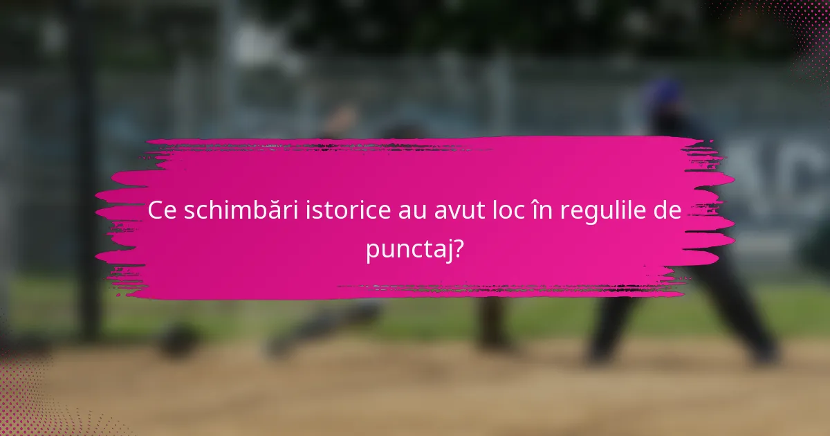 Ce schimbări istorice au avut loc în regulile de punctaj?