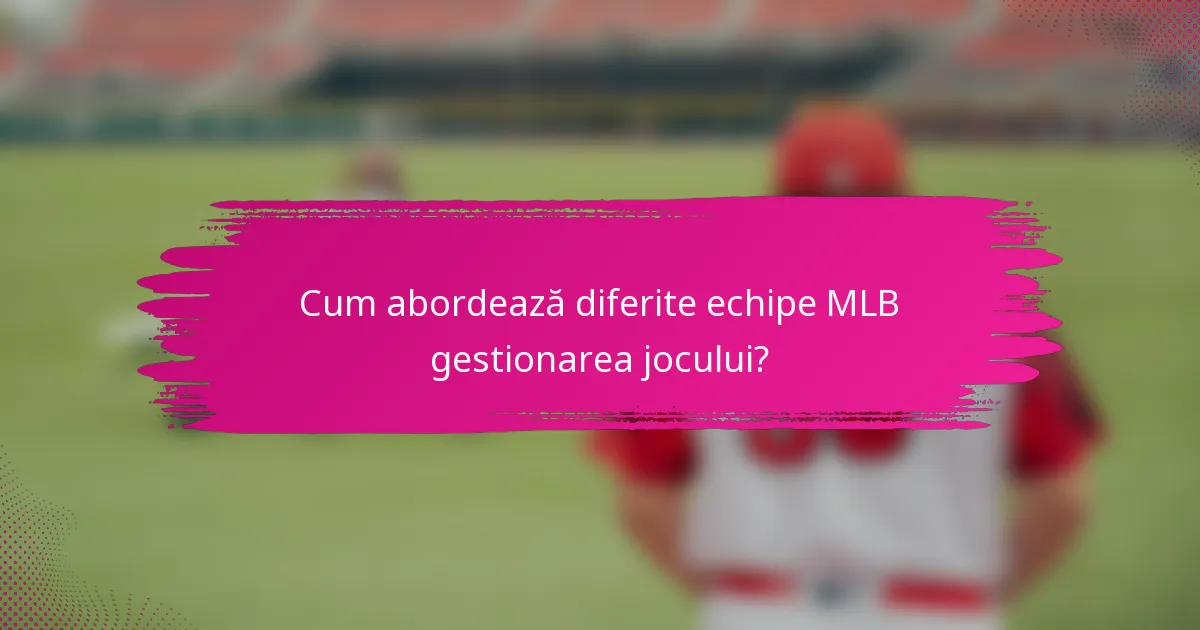 Cum abordează diferite echipe MLB gestionarea jocului?