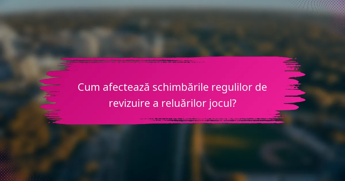 Cum afectează schimbările regulilor de revizuire a reluărilor jocul?