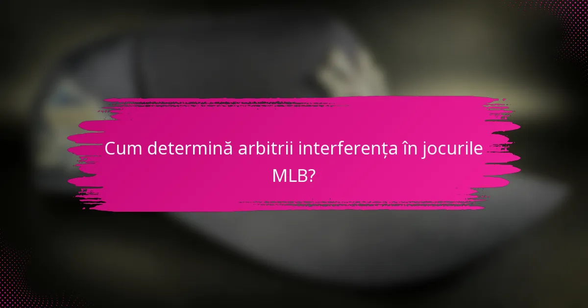 Cum determină arbitrii interferența în jocurile MLB?
