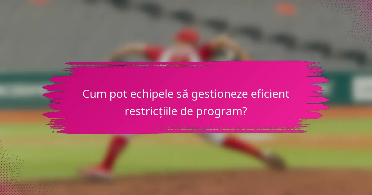 Cum pot echipele să gestioneze eficient restricțiile de program?