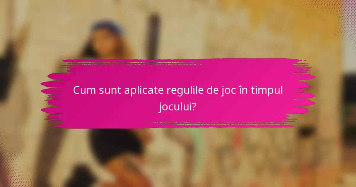 Cum sunt aplicate regulile de joc în timpul jocului?