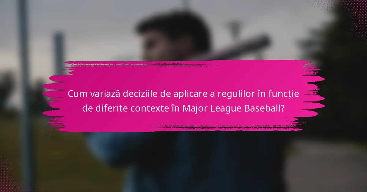 Cum variază deciziile de aplicare a regulilor în funcție de diferite contexte în Major League Baseball?